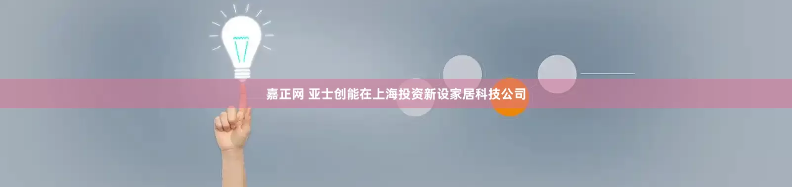 嘉正网 亚士创能在上海投资新设家居科技公司