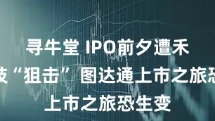 寻牛堂 IPO前夕遭禾赛科技“狙击” 图达通上市之旅恐生变